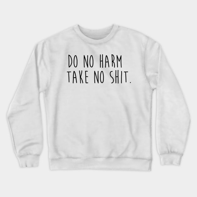 Do No Harm Take No Shit. Crewneck Sweatshirt by CityNoir